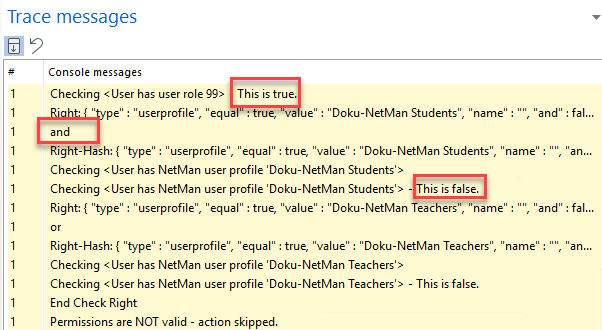 Ablaufmeldungen zeigen, dass zwar die notwendige Benutzerrolle vorliegt, da aber die Abfrage nach dem Benutzerprofil "Doku-NetManStudent" nicht erfüllt ist und beide Bedingungen mit UND verknüpft sind, ist die Berechtigung nicht erfüllt, die Aktion wurde übersprungen. Ablaufmeldungen zeigen, dass zwar die notwendige Benutzerrolle vorliegt, da aber die Abfrage nach dem Benutzerprofil "Doku-NetManStudent" nicht erfüllt ist und beide Bedingungen mit UND verknüpft sind, ist die Berechtigung nicht erfüllt, die Aktion wurde übersprungen.
